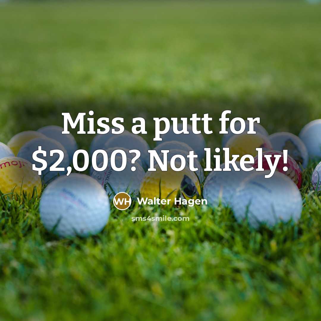 “Miss a putt for $2,000? Not likely!…” quote by Walter Hagen