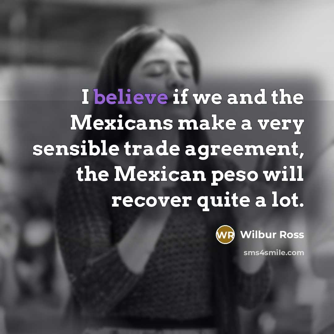 “I believe if we and the Mexicans make a very…” quote by Wilbur Ross