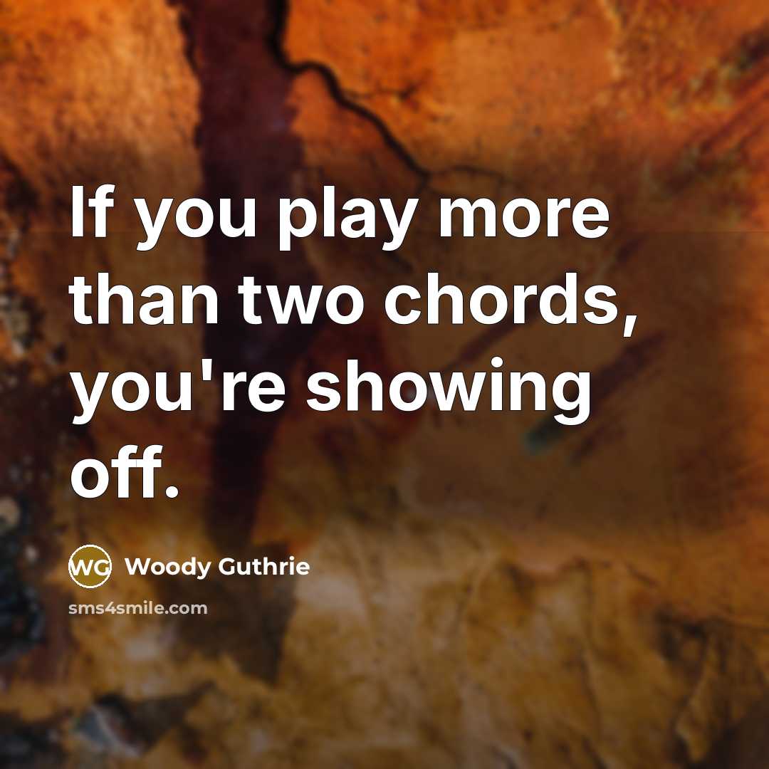 “If you play more than two chords, you're showing off.…” quote by Woody Guthrie
