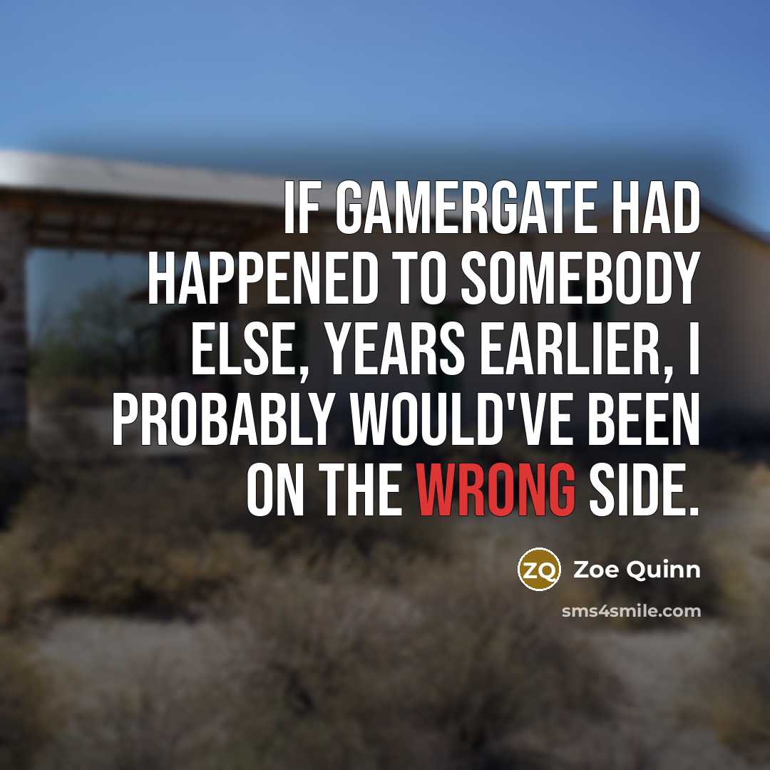 “If Gamergate had happened to somebody else, years earlier, I…” quote by Zoe Quinn