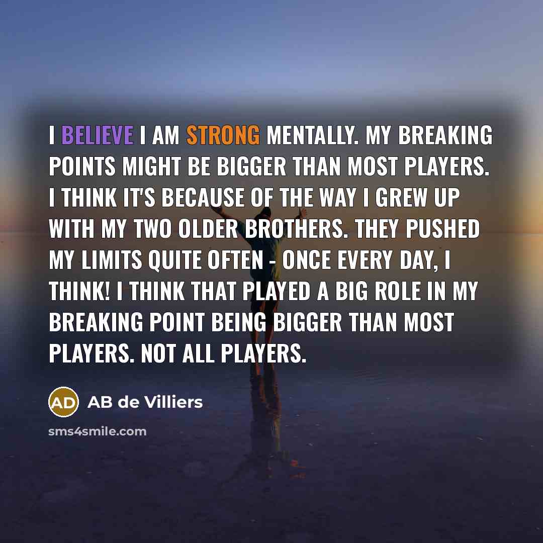 “I believe I am strong mentally. My breaking points might…” quote by AB de Villiers