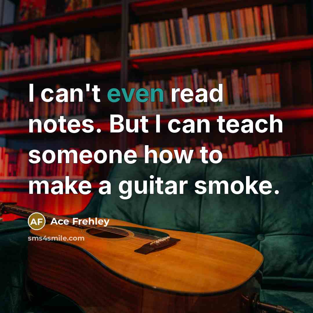“I can't even read notes. But I can teach someone…” quote by Ace Frehley