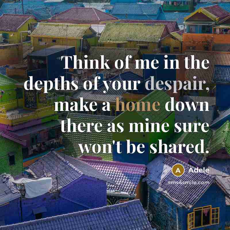 “Think of me in the depths of your despair, make a home down there as mine sure won't be shared.” quote by Adele