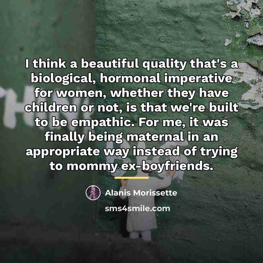 “I think a beautiful quality that's a biological, hormonal imperative…” quote by Alanis Morissette