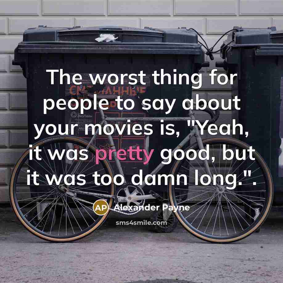 “The worst thing for people to say about your movies…” quote by Alexander Payne