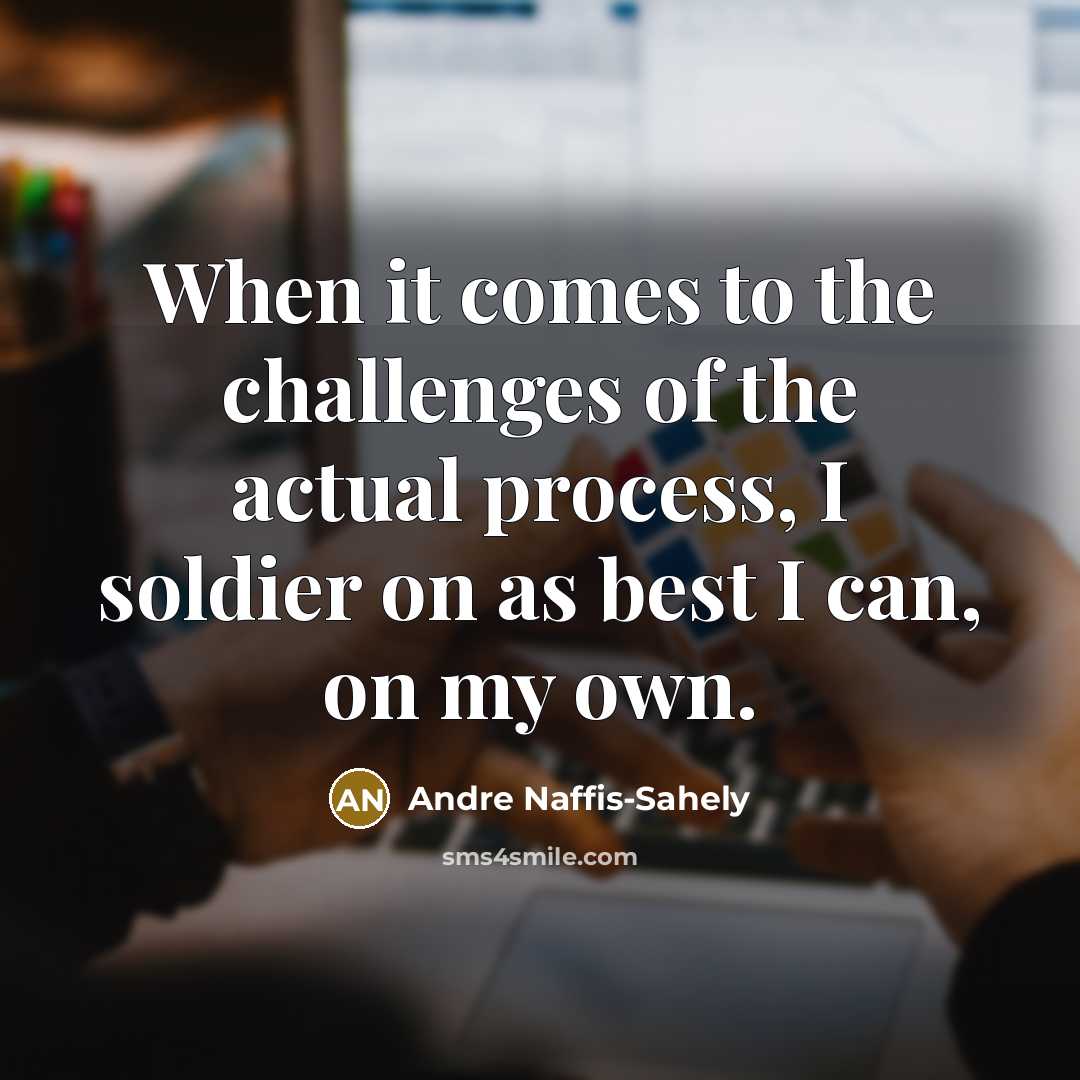 “When it comes to the challenges of the actual process,…” quote by Andre Naffis-Sahely
