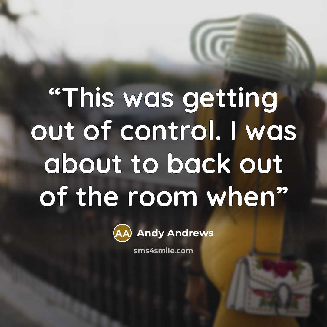 “This was getting out of control. I was about to back out of the room when” quote by Andy Andrews