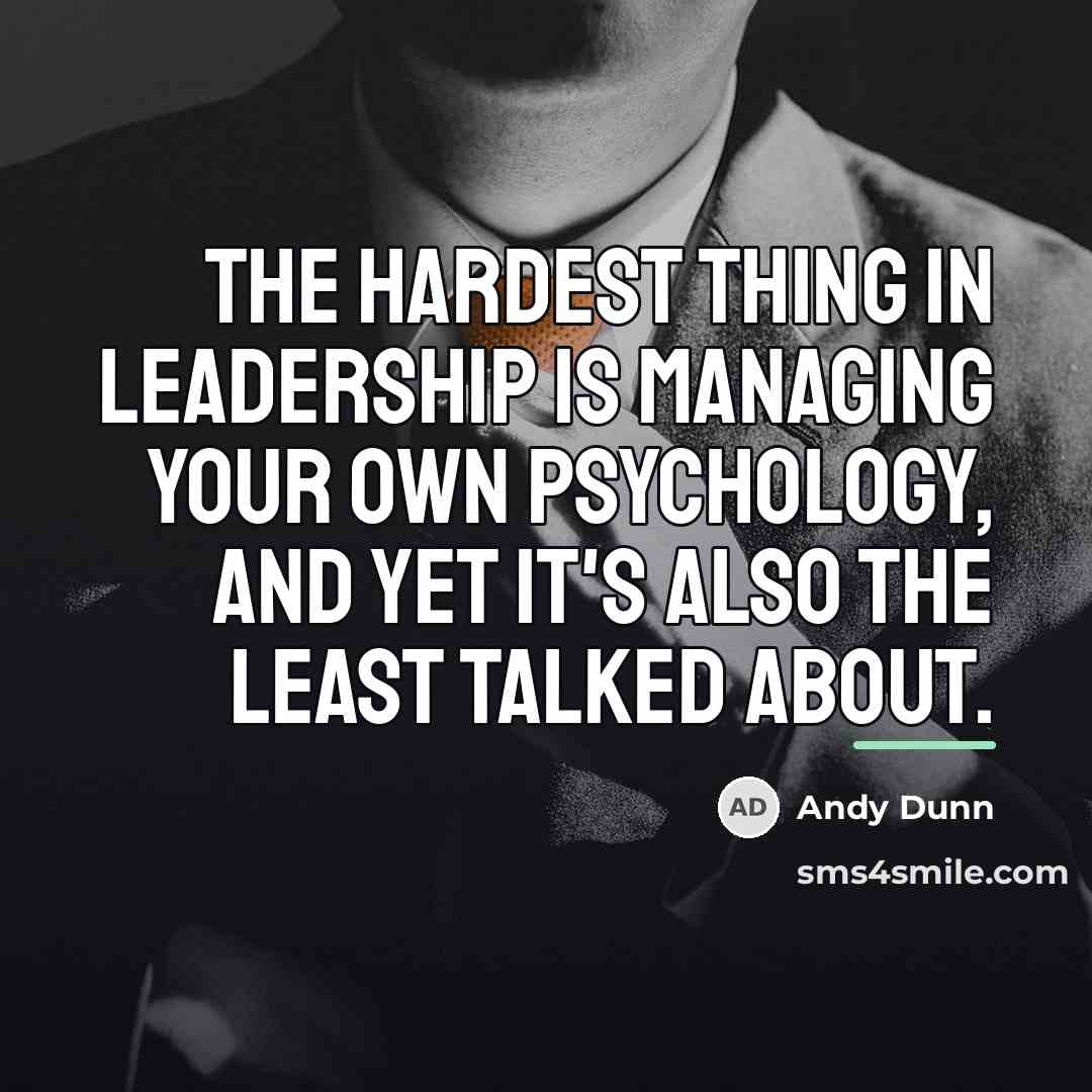 “The hardest thing in leadership is managing your own psychology,…” quote by Andy Dunn