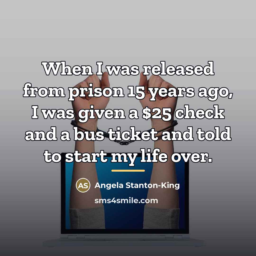 “When I was released from prison 15 years ago, I…” quote by Angela Stanton-King