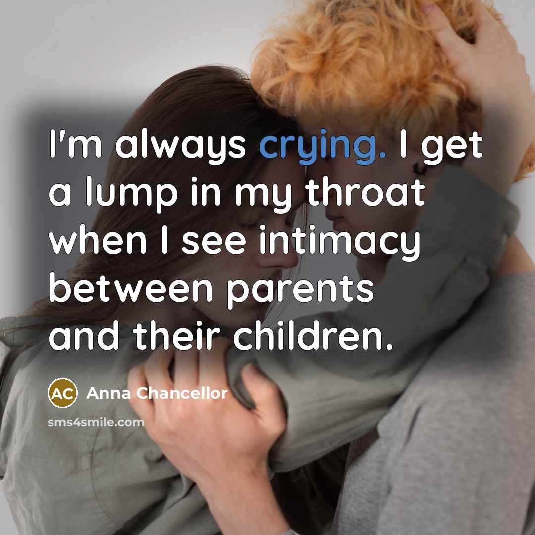 “I'm always crying. I get a lump in my throat…” quote by Anna Chancellor