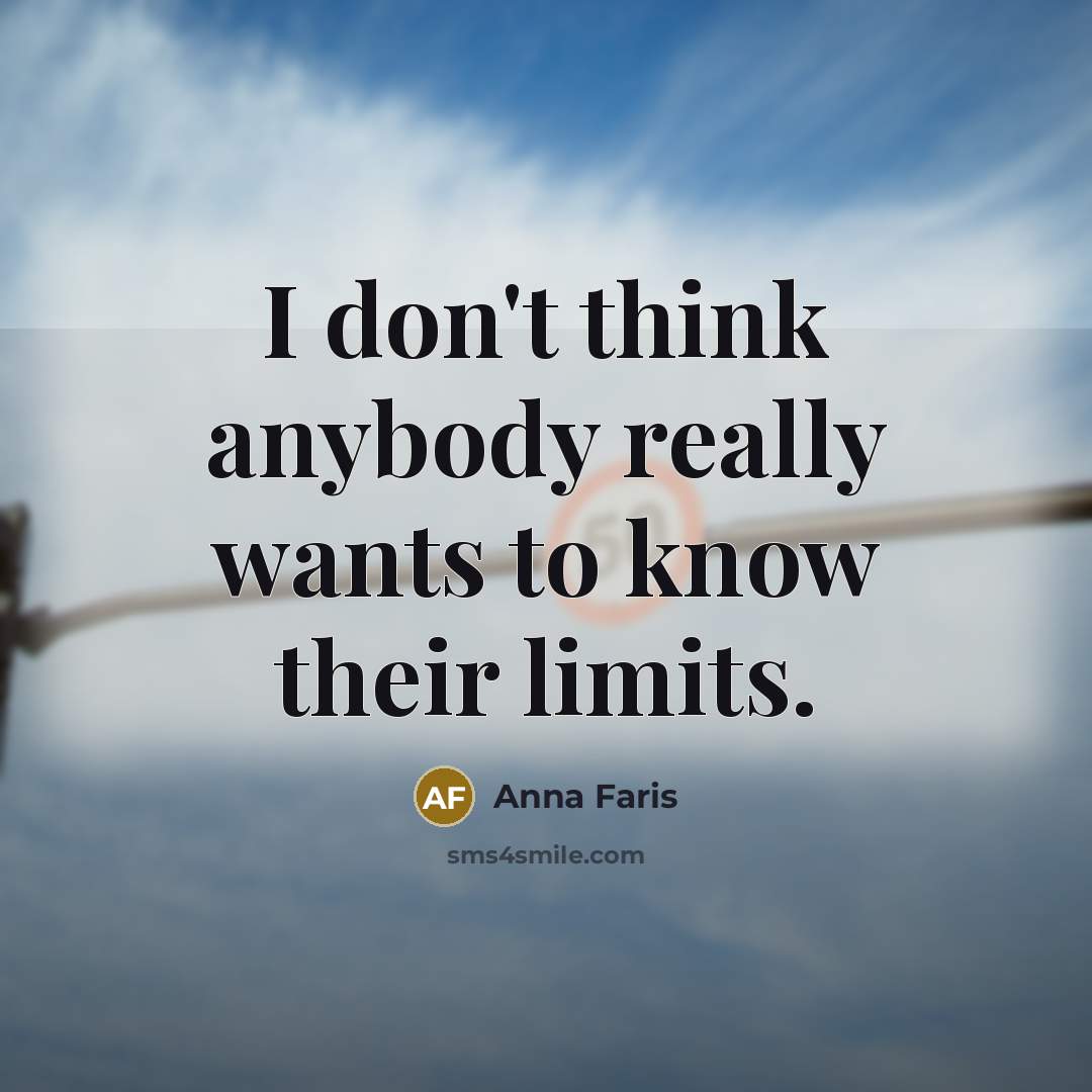 “I don't think anybody really wants to know their limits.…” quote by Anna Faris