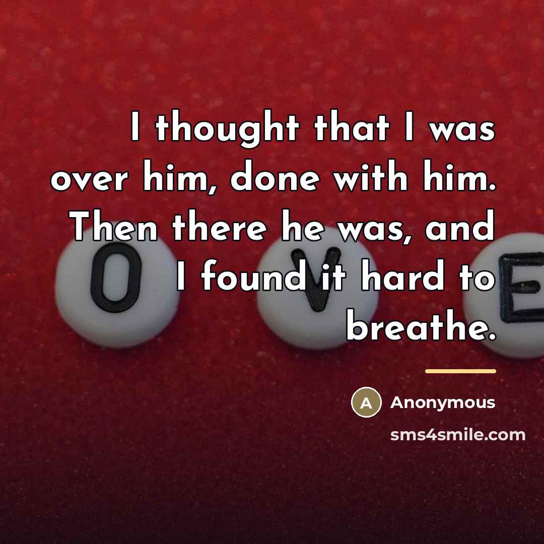 “I thought that I was over him, done with him.…” quote by Anonymous