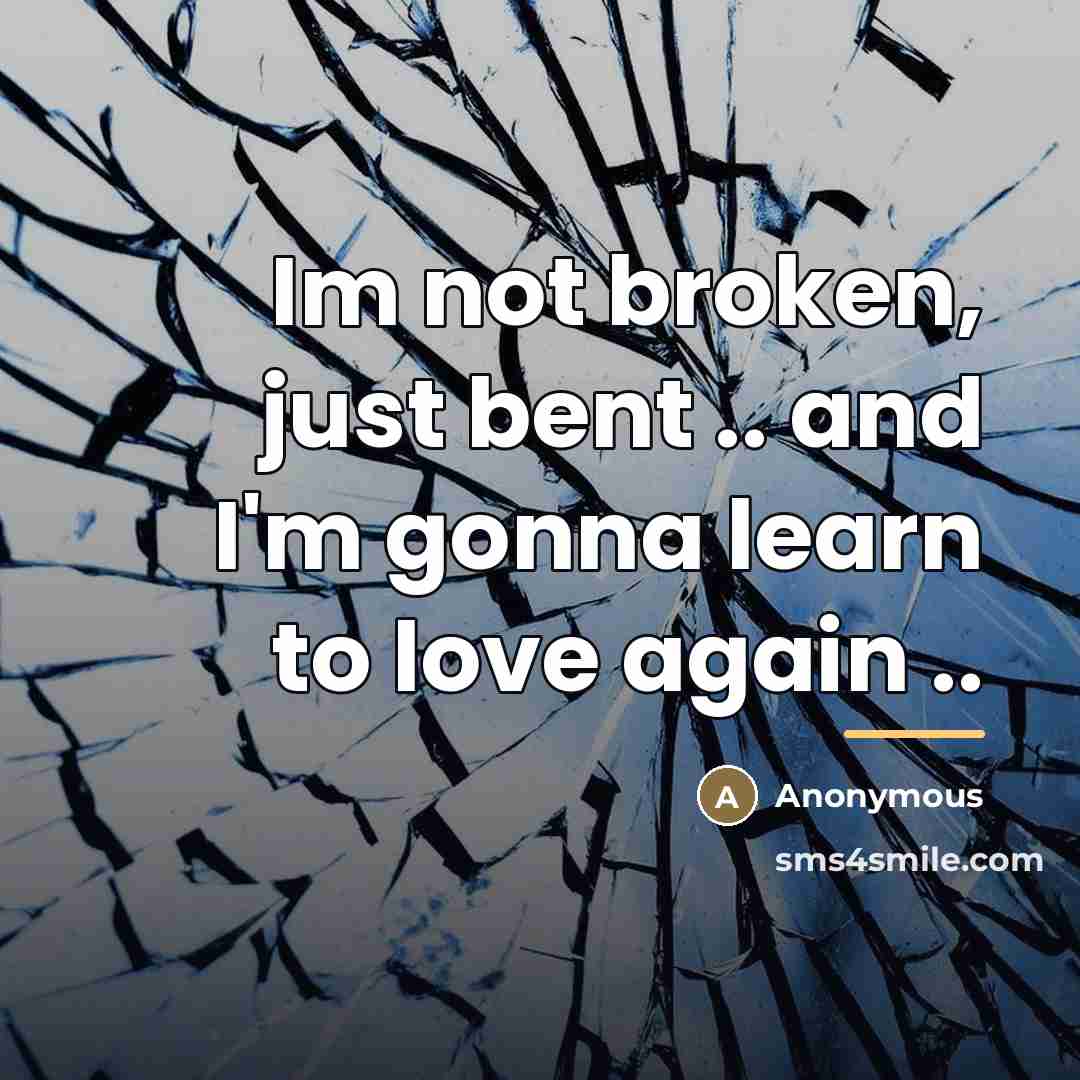 “Im not broken, just bent .. and I'm gonna learn…” quote by Anonymous