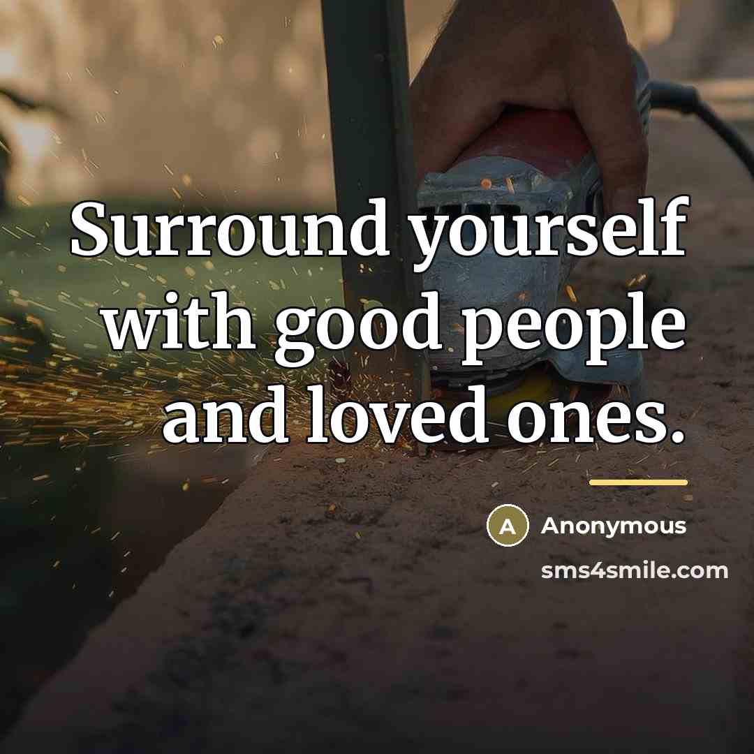 “Surround yourself with good people and loved ones.…” quote by Anonymous