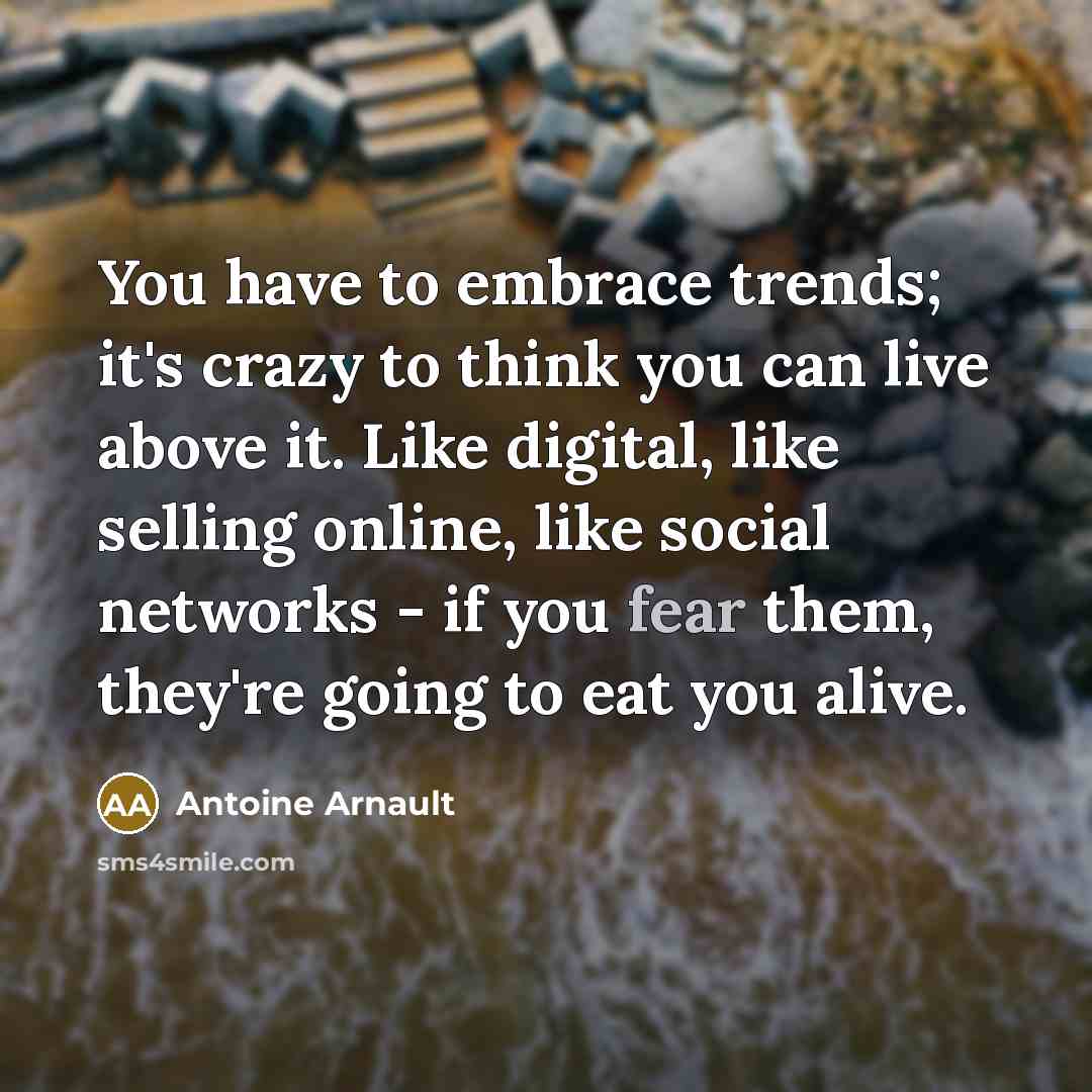 “You have to embrace trends; it's crazy to think you…” quote by Antoine Arnault