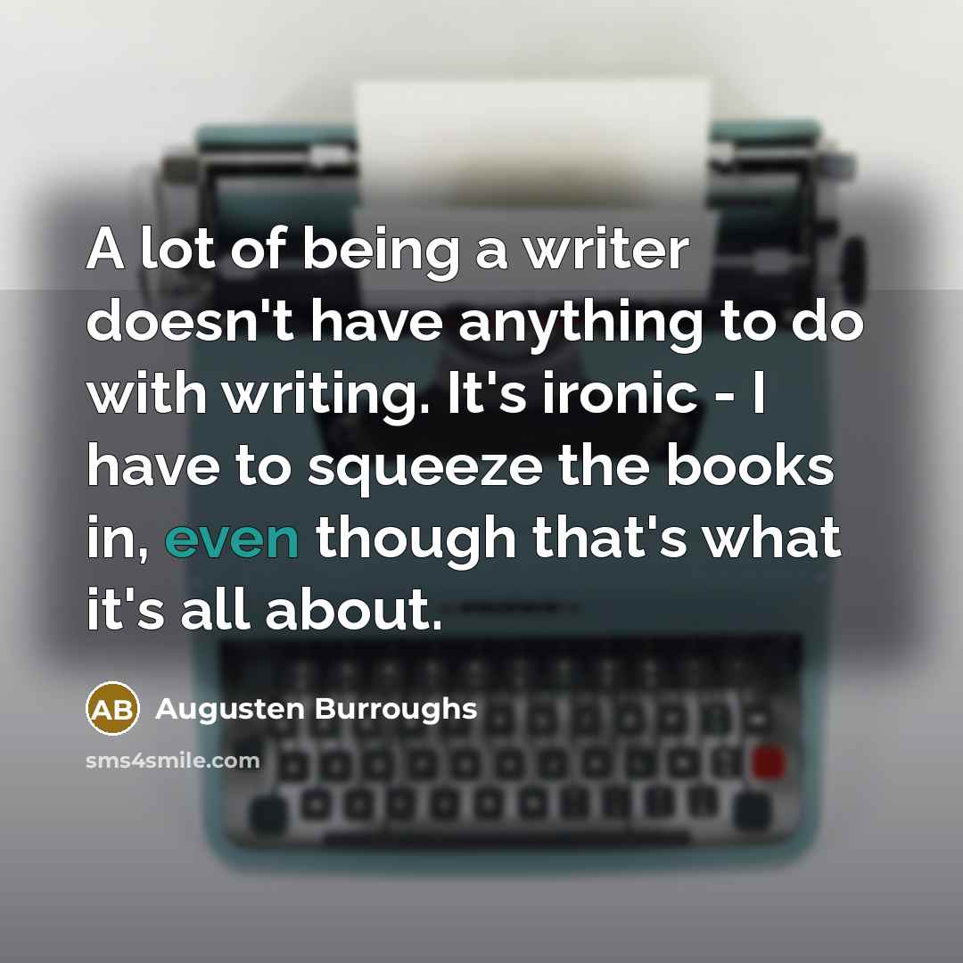 “A lot of being a writer doesn't have anything to…” quote by Augusten Burroughs