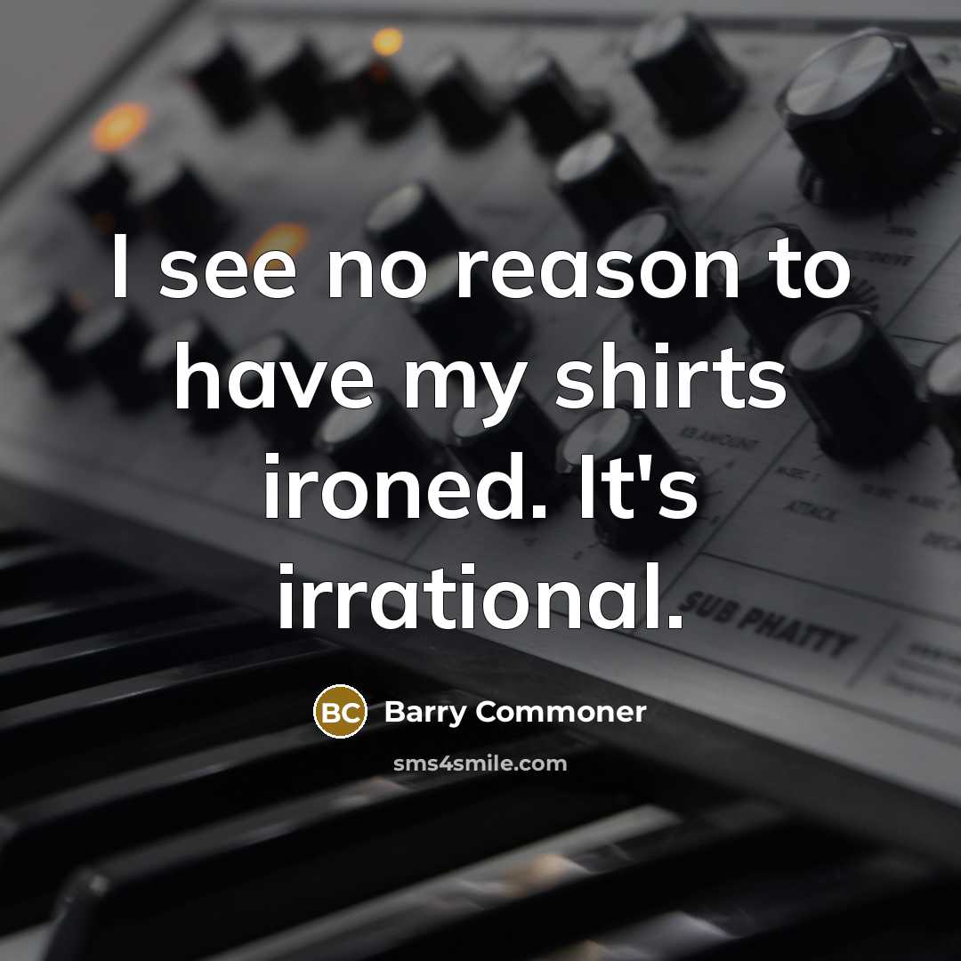 “I see no reason to have my shirts ironed. It's…” quote by Barry Commoner