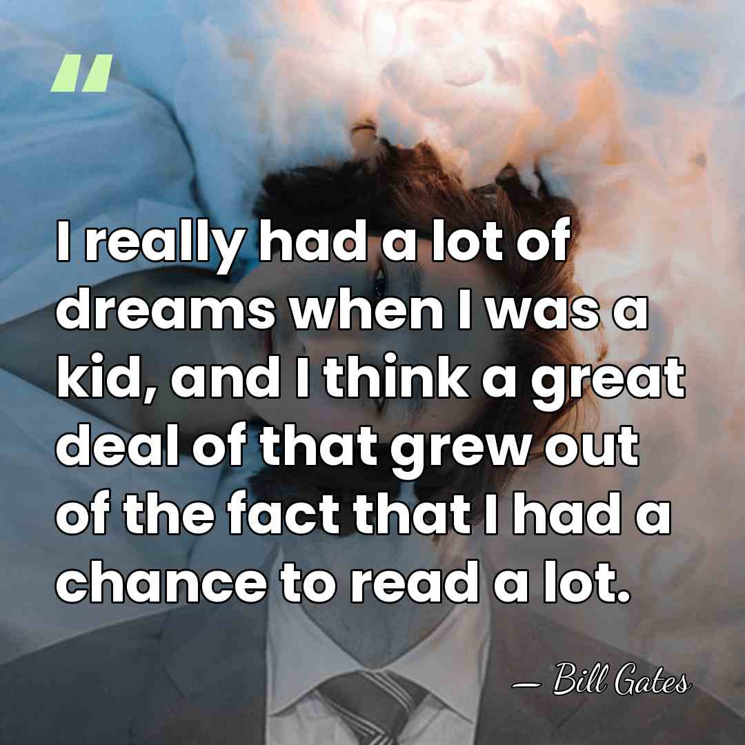 I really had a lot of dreams when I was a kid,&hellip; - Bill Gates