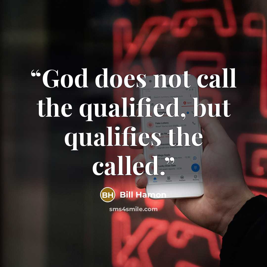 “God does not call the qualified, but qualifies the called.” quote by Bill Hamon