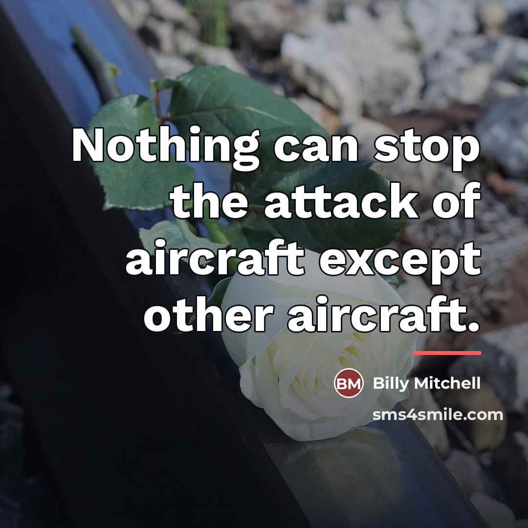 “Nothing can stop the attack of aircraft except other aircraft.…” quote by Billy Mitchell