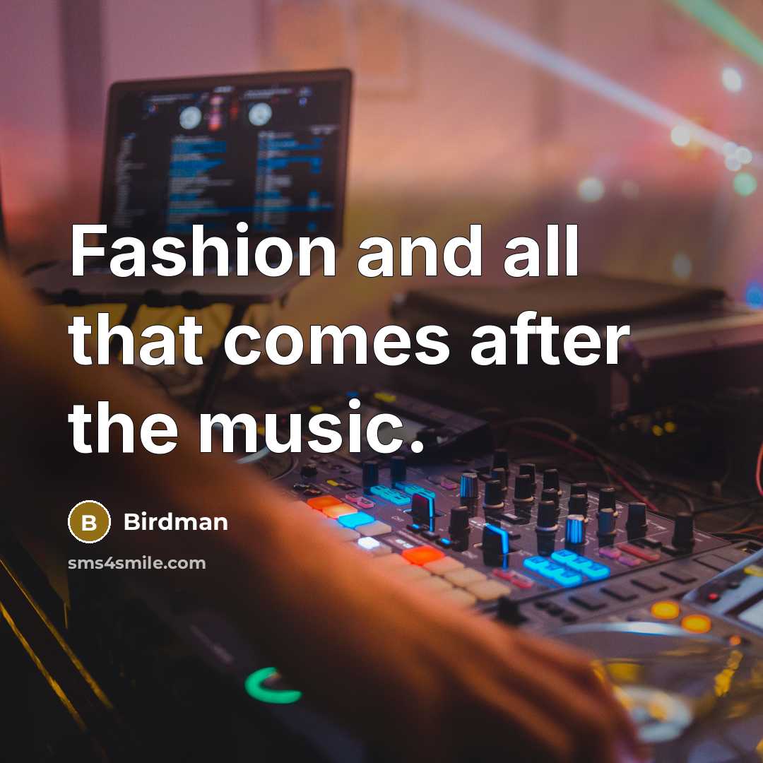 “Fashion and all that comes after the music.…” quote by Birdman