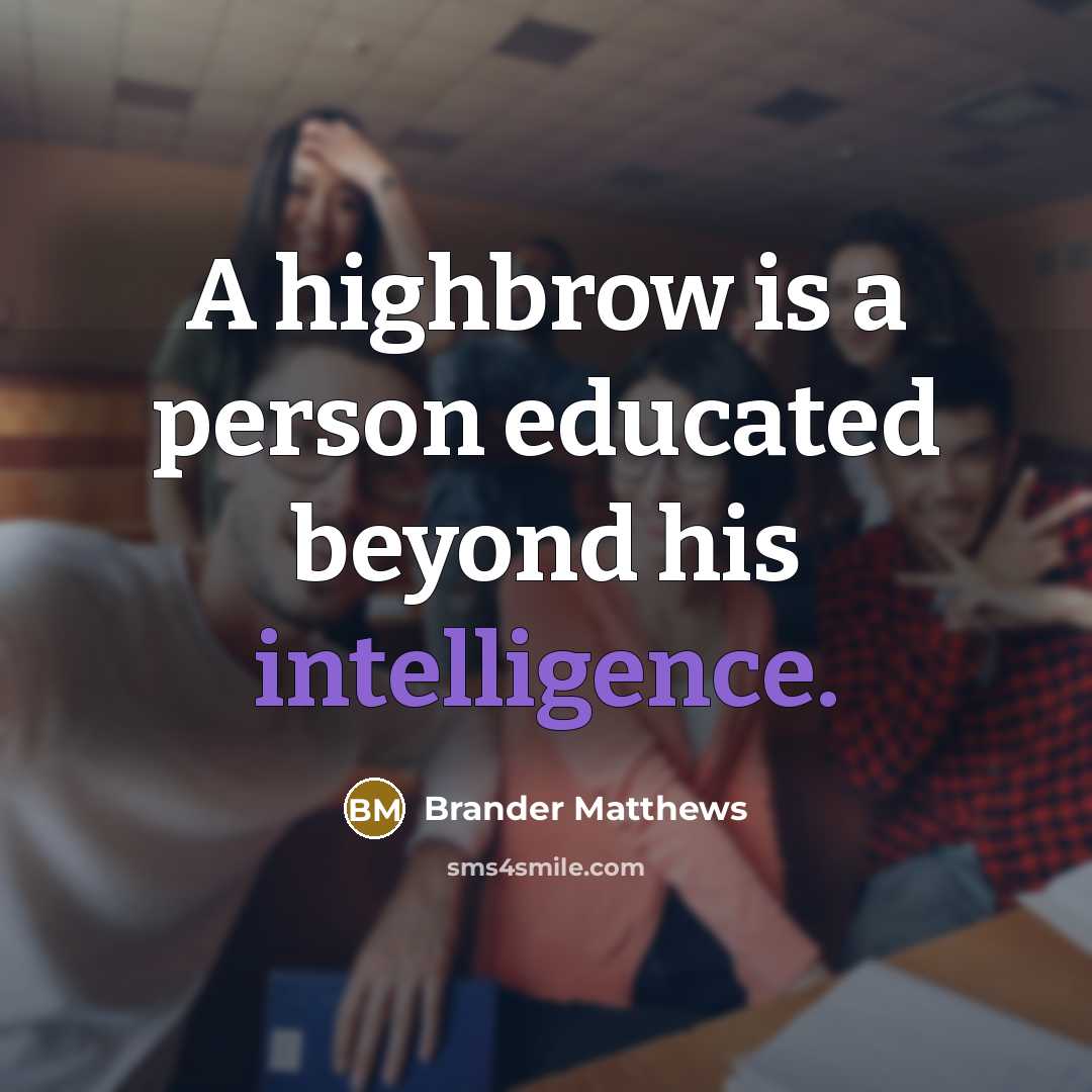 “A highbrow is a person educated beyond his intelligence.…” quote by Brander Matthews