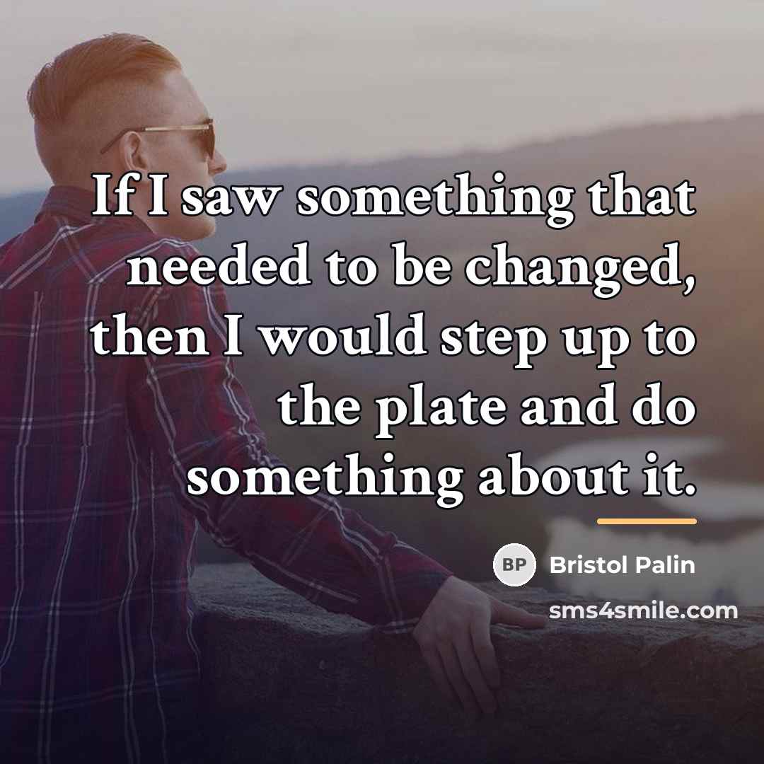 “If I saw something that needed to be changed, then…” quote by Bristol Palin