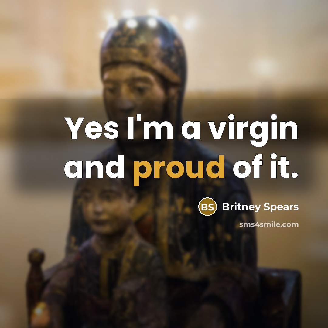 “Yes I'm a virgin and proud of it.…” quote by Britney Spears