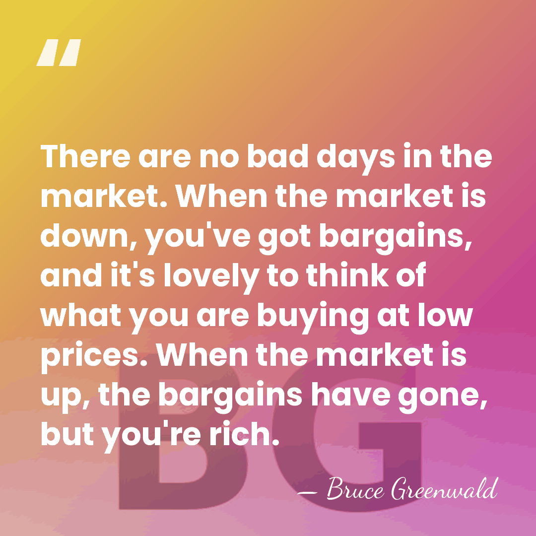 There are no bad days in the market. When the market is&hellip; - Bruce Greenwald