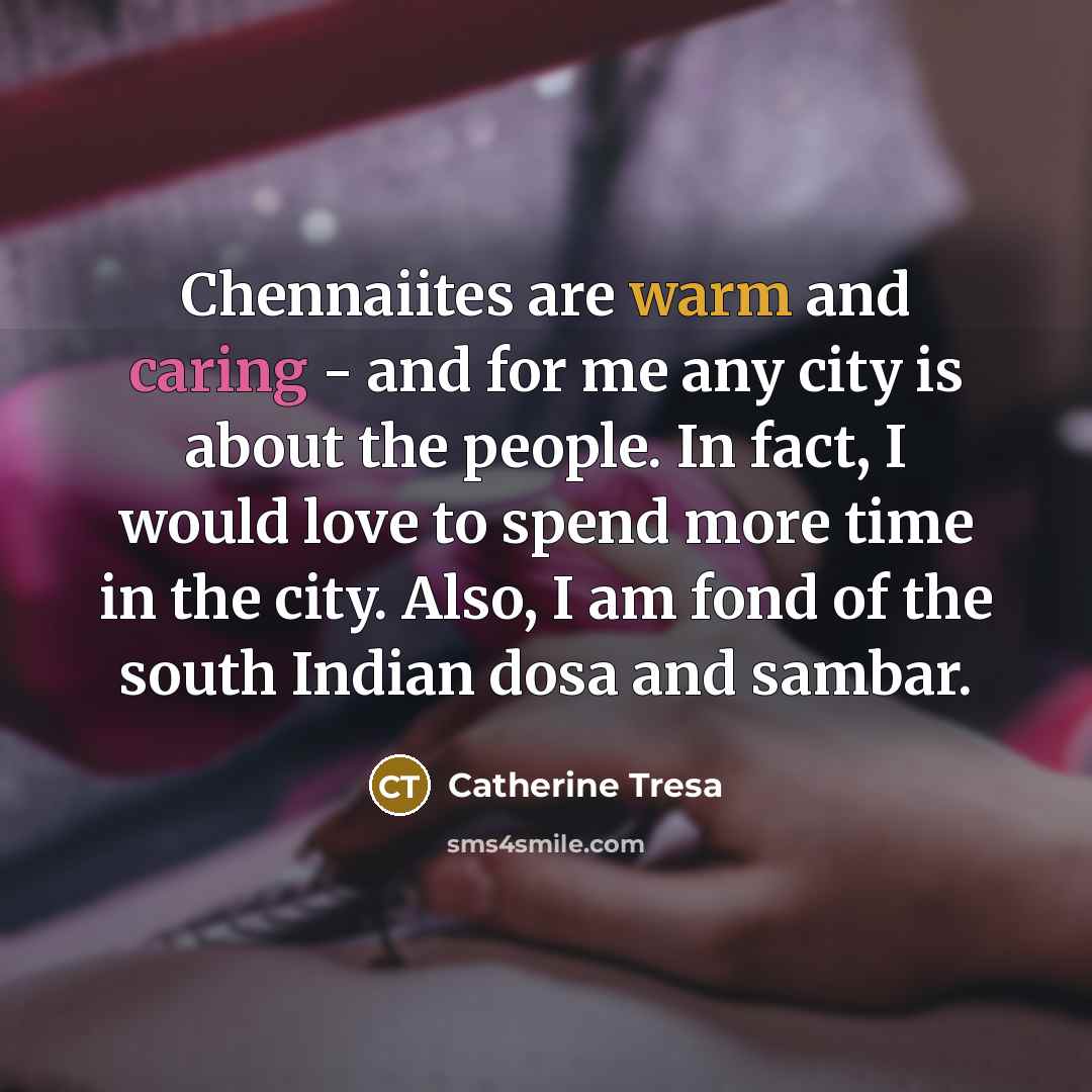“Chennaiites are warm and caring - and for me any…” quote by Catherine Tresa
