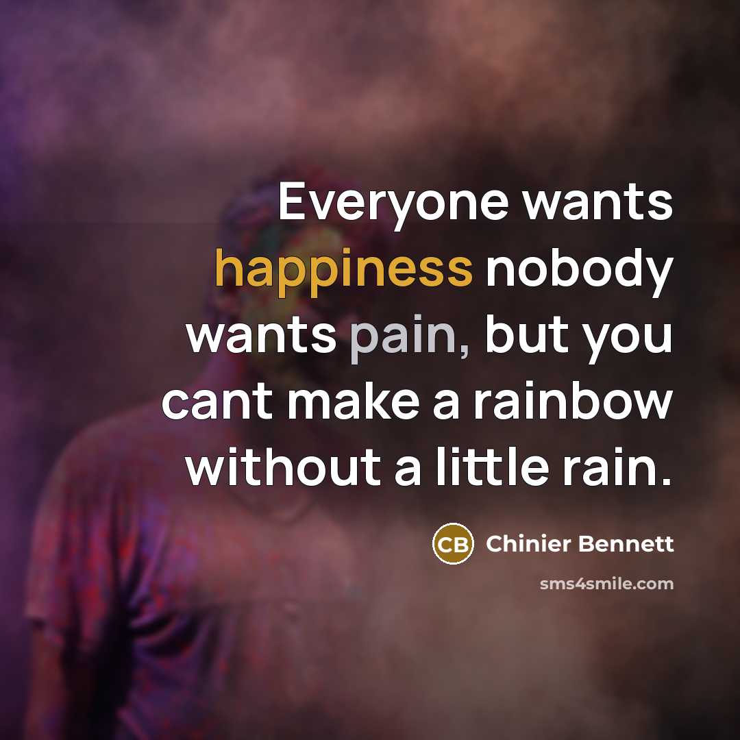 “Everyone wants happiness nobody wants pain, but you cant make…” quote by Chinier Bennett