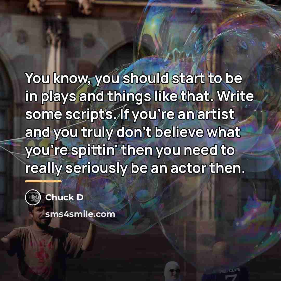 “You know, you should start to be in plays and…” quote by Chuck D