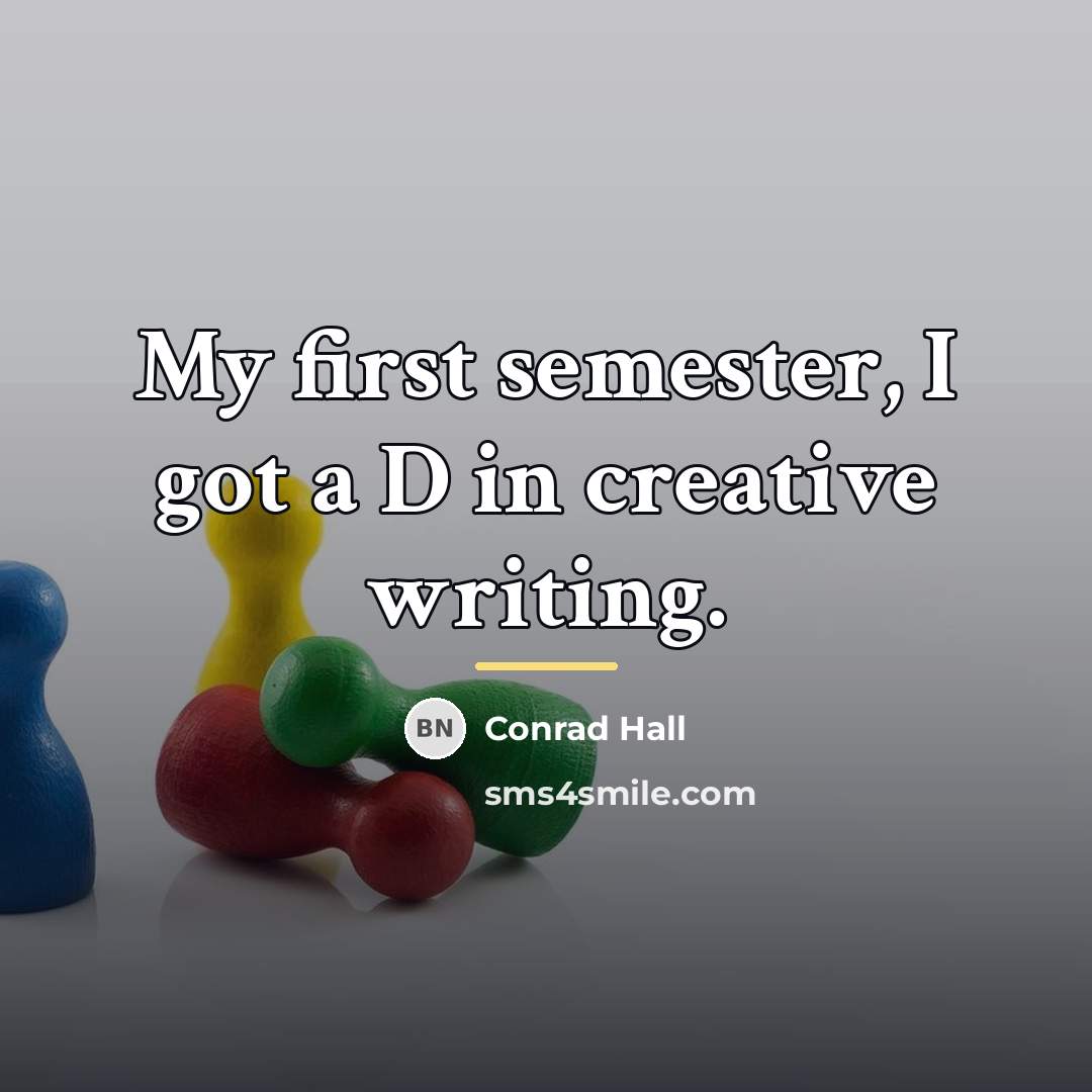 “My first semester, I got a D in creative writing.…” quote by Conrad Hall