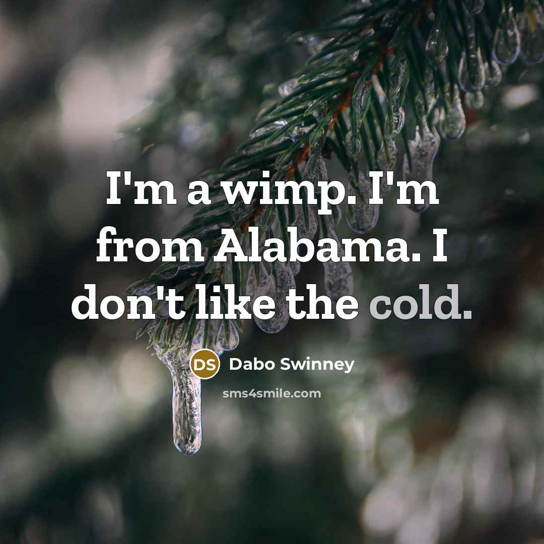 “I'm a wimp. I'm from Alabama. I don't like the…” quote by Dabo Swinney