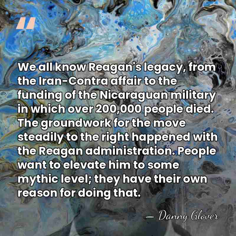 We all know Reagan's legacy, from the Iran-Contra affair to the funding&hellip; - Danny Glover