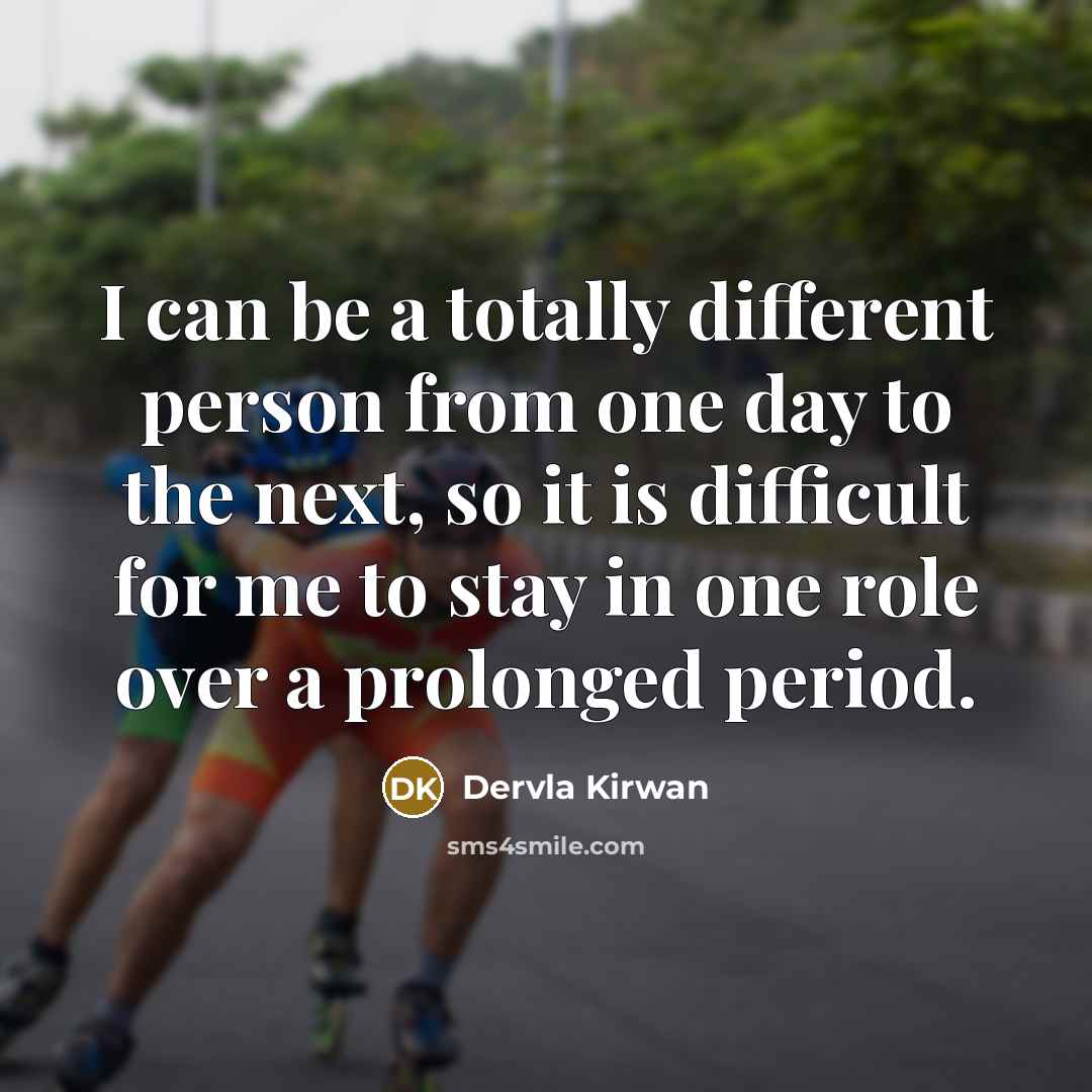“I can be a totally different person from one day…” quote by Dervla Kirwan