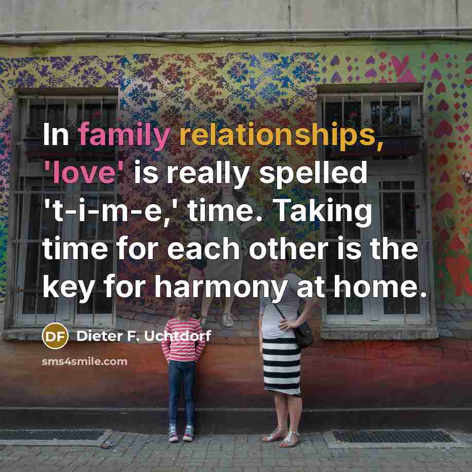 “In family relationships, 'love' is really spelled 't-i-m-e,' time. Taking…” quote by Dieter F. Uchtdorf