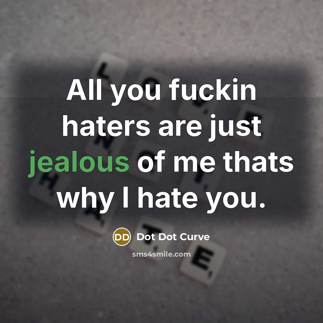 “All you fuckin haters are just jealous of me thats…” quote by Dot Dot Curve