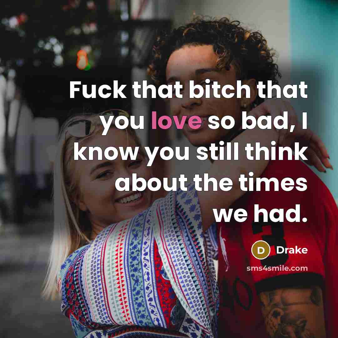 “Fuck that bitch that you love so bad, I know…” quote by Drake