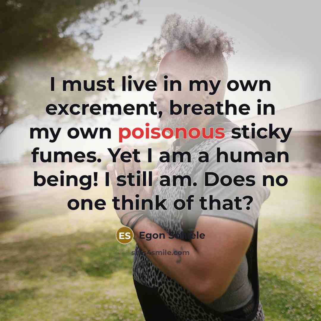 “I must live in my own excrement, breathe in my…” quote by Egon Schiele