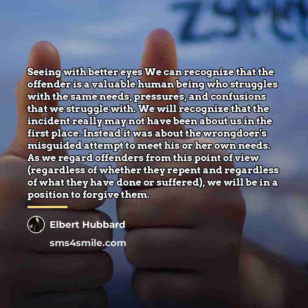 “Seeing with better eyes We can recognize that the offender…” quote by Elbert Hubbard