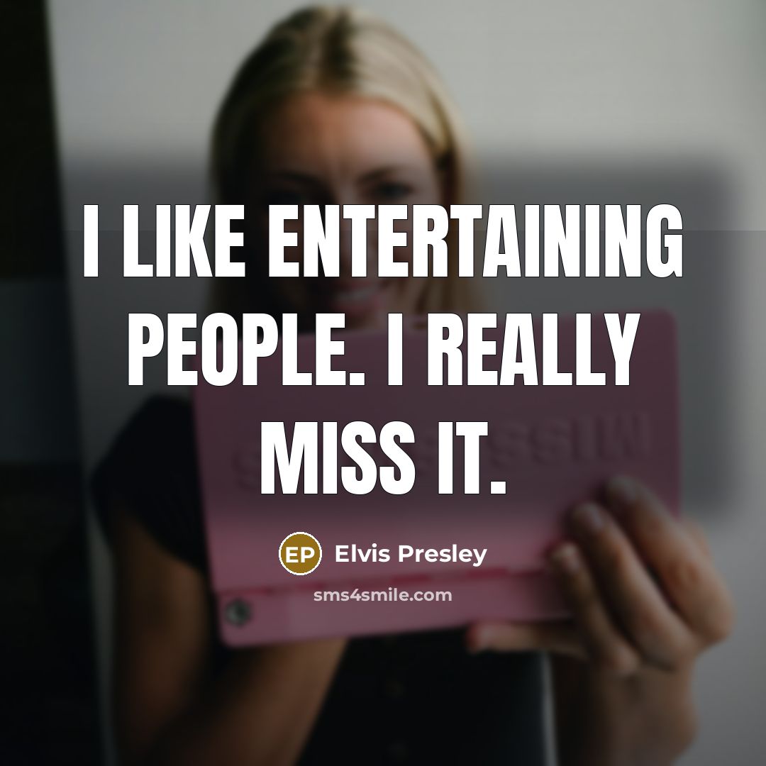 “I like entertaining people. I really miss it.…” quote by Elvis Presley