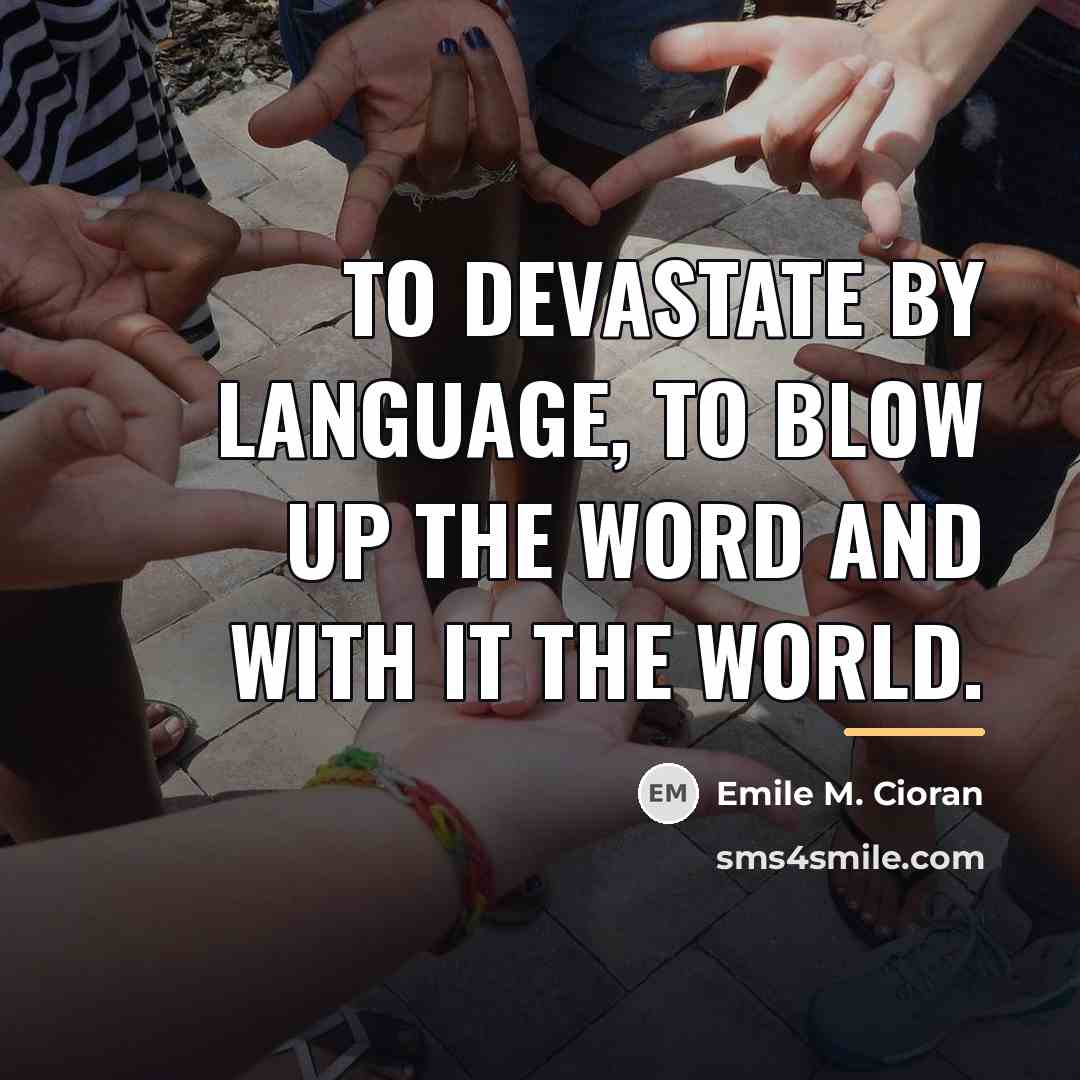 “To devastate by language, to blow up the word and…” quote by Emile M. Cioran