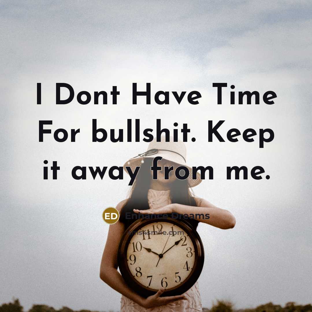 “I Dont Have Time For bullshit. Keep it away from me.” quote by Enhance Dreams