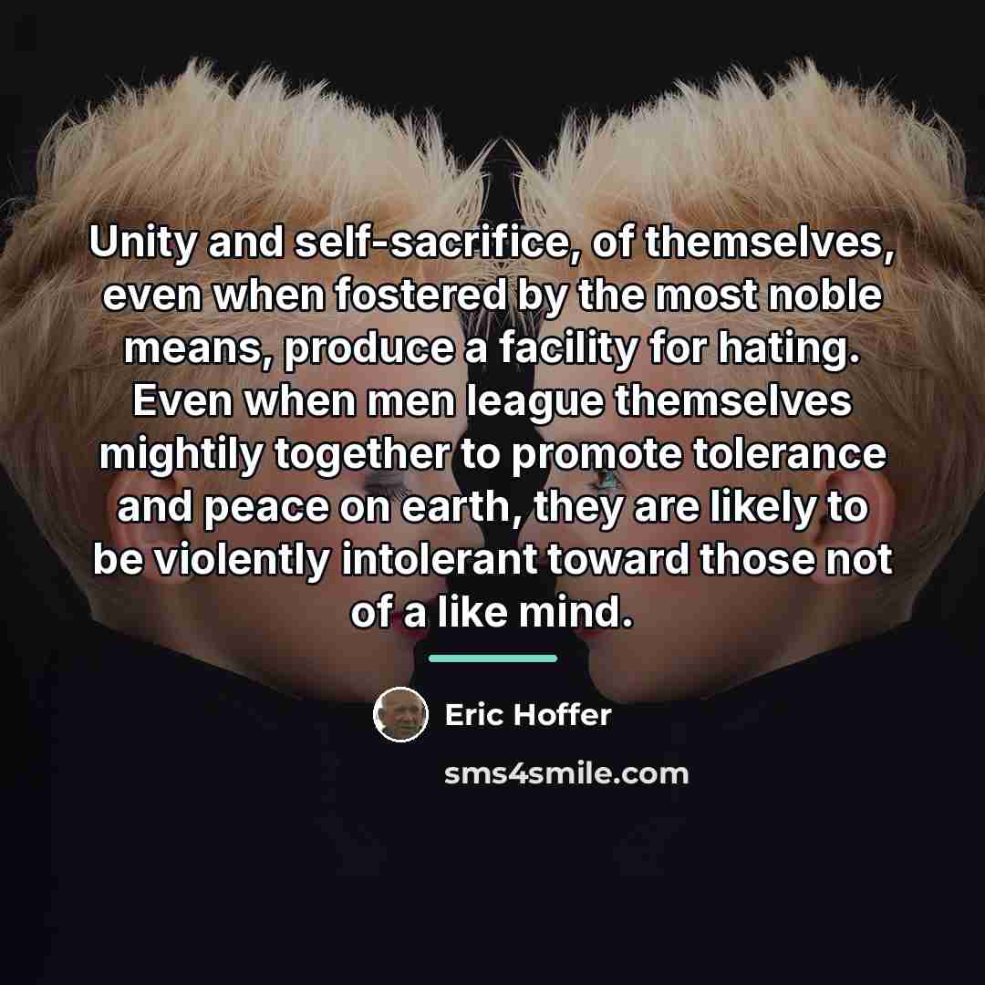 “Unity and self-sacrifice, of themselves, even when fostered by the…” quote by Eric Hoffer