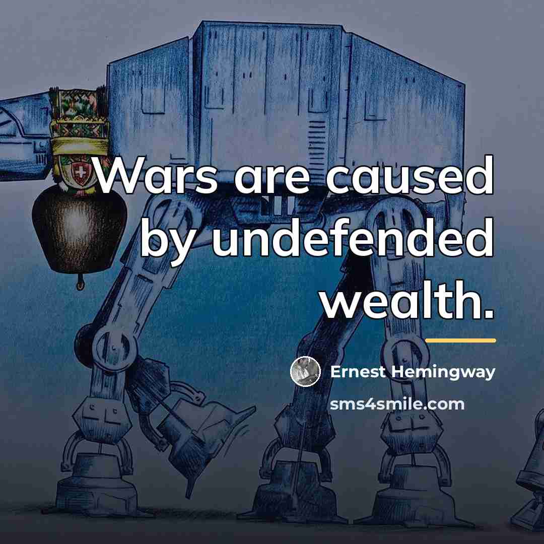 “Wars are caused by undefended wealth.…” quote by Ernest Hemingway