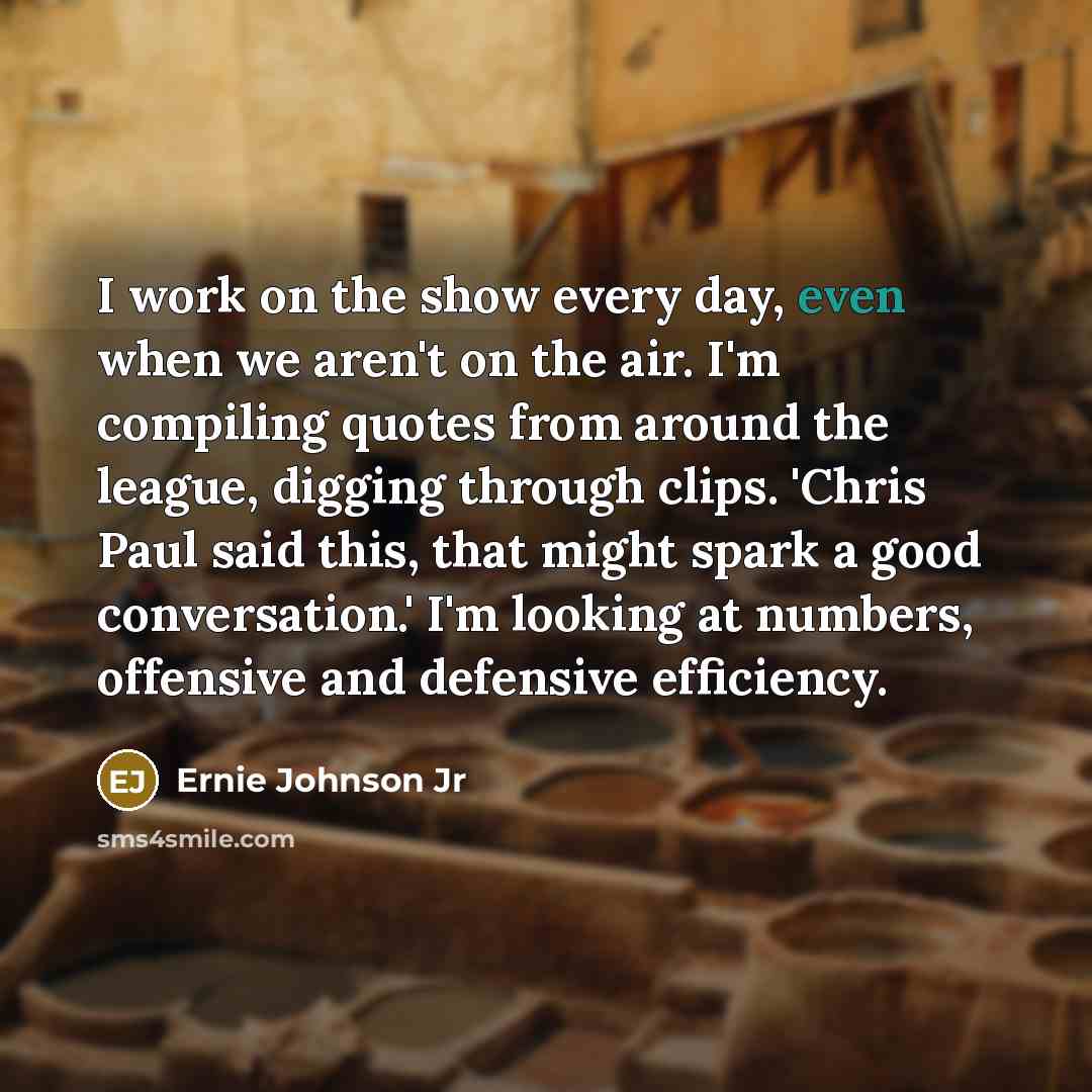 “I work on the show every day, even when we…” quote by Ernie Johnson Jr