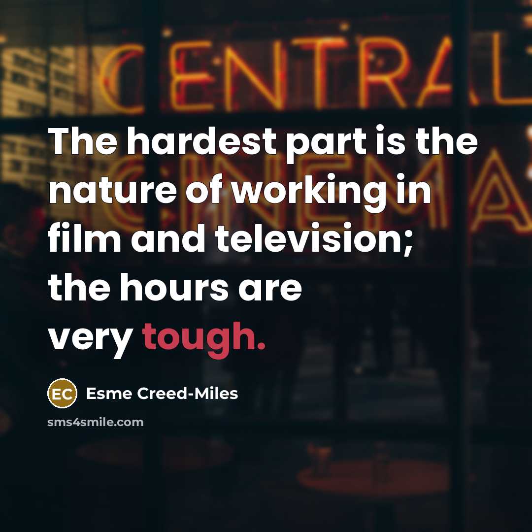 “The hardest part is the nature of working in film…” quote by Esme Creed-Miles