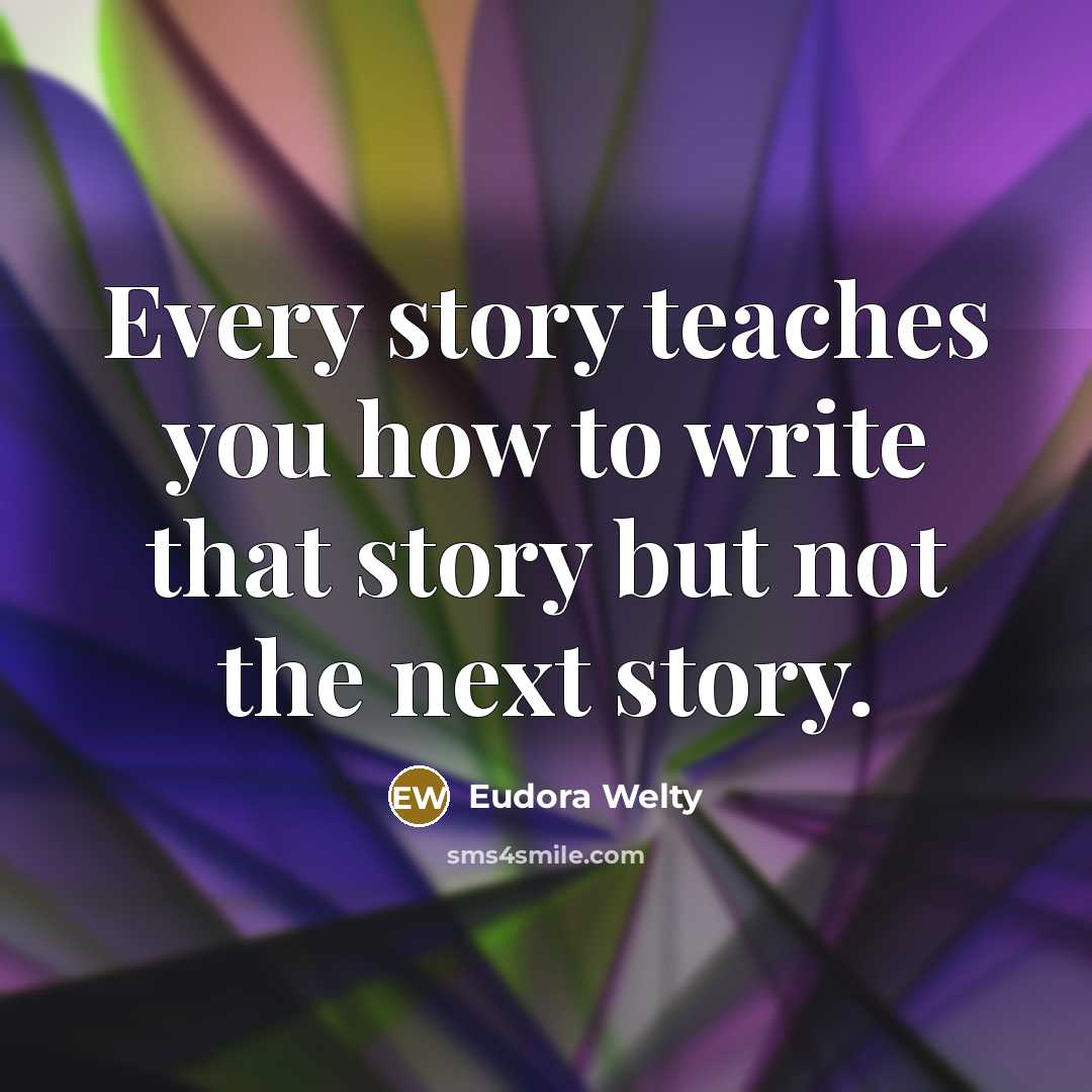 “Every story teaches you how to write that story but…” quote by Eudora Welty