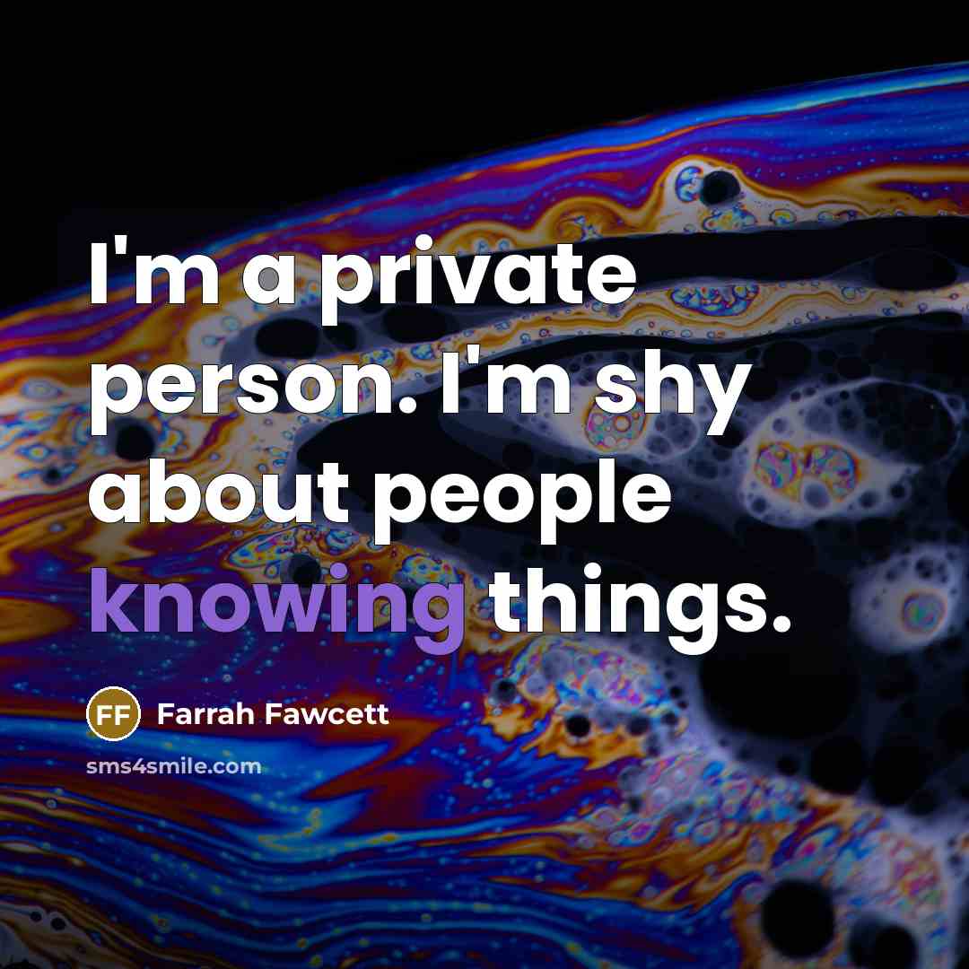 “I'm a private person. I'm shy about people knowing things.…” quote by Farrah Fawcett